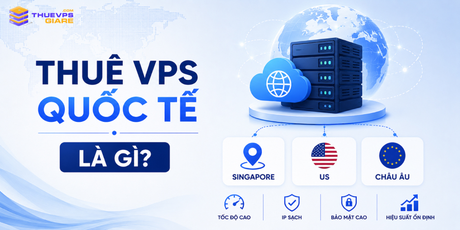 Thuê VPS quốc tế với máy chủ ảo đặt tại Mỹ Singapore và Châu Âu