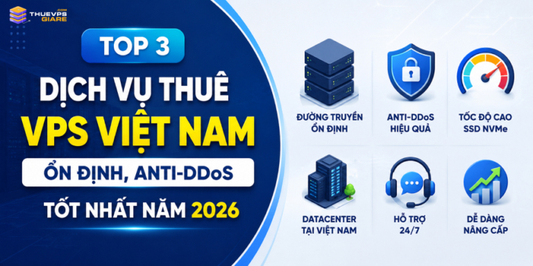 Top 3 Dịch Vụ Thuê VPS Việt Nam Đường Truyền Ổn Định, Anti-DDoS Đáng Cân Nhắc Năm 2026