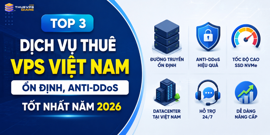 Top 3 Dịch Vụ Thuê VPS Việt Nam Đường Truyền Ổn Định, Anti-DDoS Đáng Cân Nhắc Năm 2026