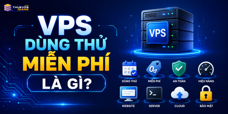 VPS Dùng Thử Miễn Phí giúp test cloud server và website thực tế