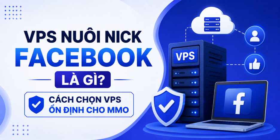 VPS Nuôi Nick Facebook Là Gì? Cách Chọn VPS Ổn Định Cho MMO