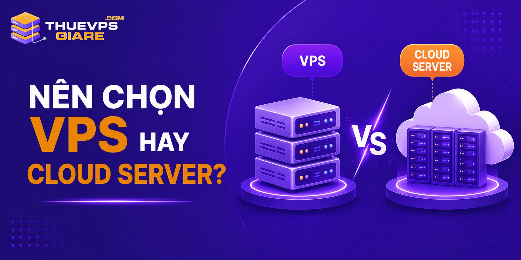 So Sánh VPS Và Cloud Server – Nên Chọn Loại Nào Cho Website 2026? 11 Việc lựa chọn VPS hay Cloud Server phụ thuộc vào nhiều yếu tố