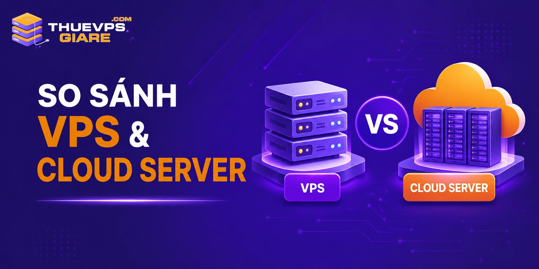 So Sánh VPS Và Cloud Server – Nên Chọn Loại Nào Cho Website 2026? 9 so sánh VPS và Cloud Server qua nhiều tiêu chí