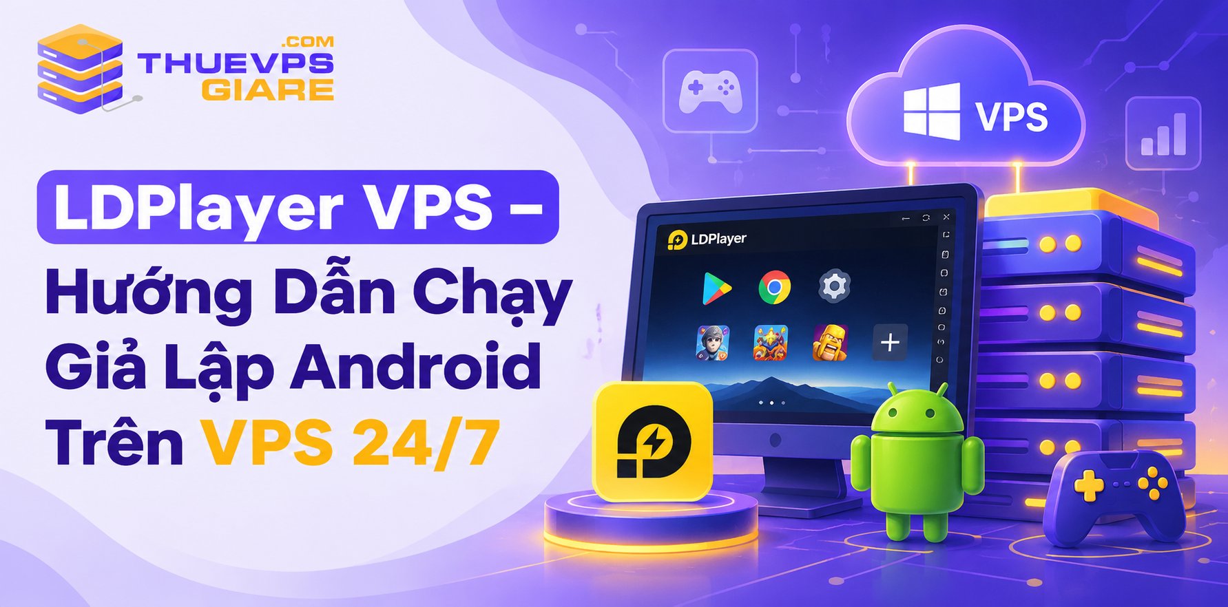 LDPlayer VPS Là Gì? Cấu Hình & Cách Chạy 24/7