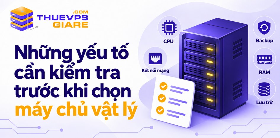 Những yếu tố cần kiểm tra trước khi chọn máy chủ vật lý